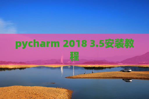pycharm 2018 3.5安装教程 pycharm 2018 3.5安装教程